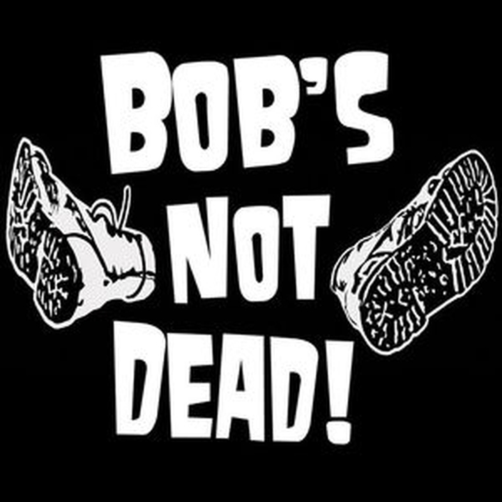 Bob's NoT Dead!
