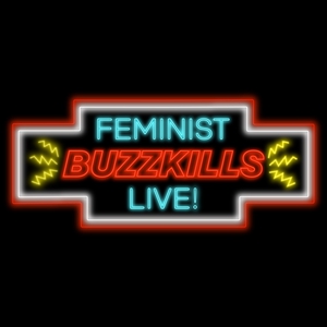 Feminist Buzzkills Live! Tickets, Tour Dates and Show