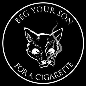 Beg Your Son For A Cigarette Tickets, Tour Dates and Concerts