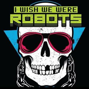 I Wish We Were Robots Tickets, Tour Dates and Concerts