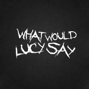 What Would Lucy Say Tickets, Tour Dates and Concerts