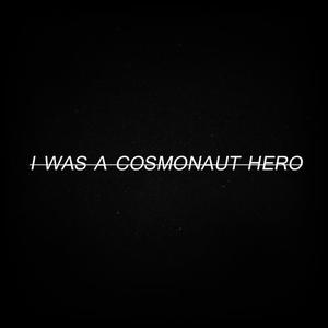 I was a Cosmonaut Hero Tickets, Tour Dates and Concerts