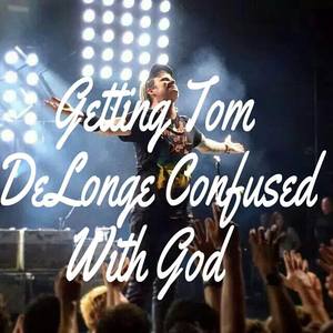 Getting Tom Delonge confused with God Tickets, Tour Dates and %{concertOrShowText}