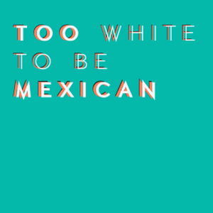 Too White to be Mexican Tickets, Tour Dates and %{concertOrShowText}